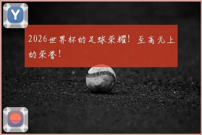 2026世界杯的足球荣耀！至高无上的荣誉！