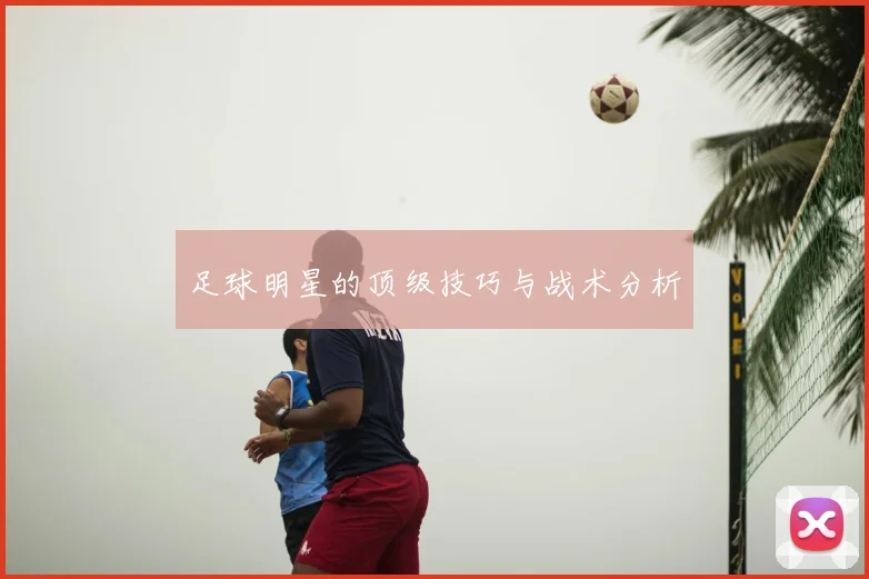 足球明星的顶级技巧与战术分析