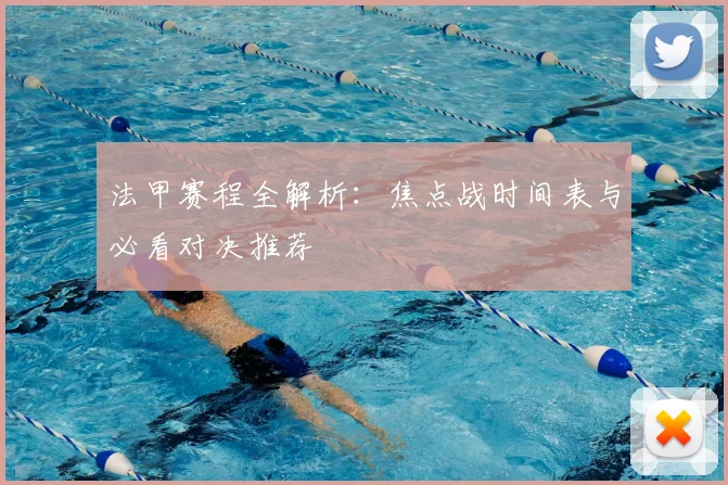 法甲赛程全解析:焦点战时间表与必看对决推荐
