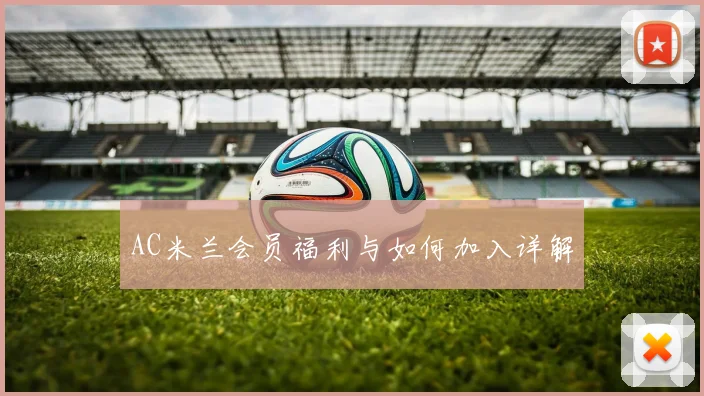AC米兰会员福利与如何加入详解