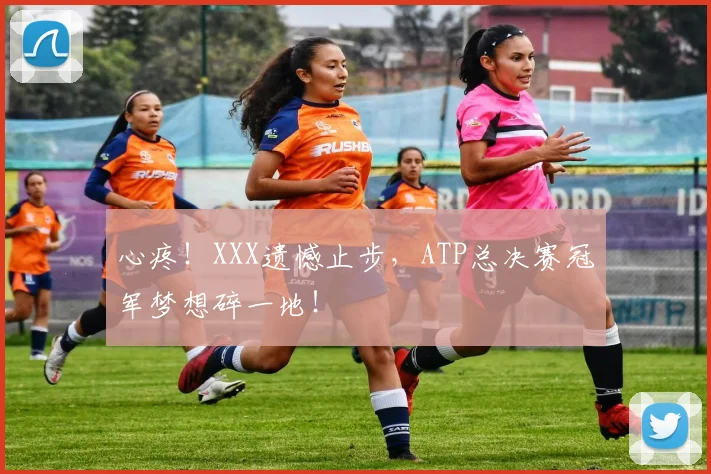 心疼！XXX遗憾止步，ATP总决赛冠军梦想碎一地！