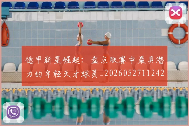 德甲新星崛起:盘点联赛中最具潜力的年轻天才球员_20260527112425