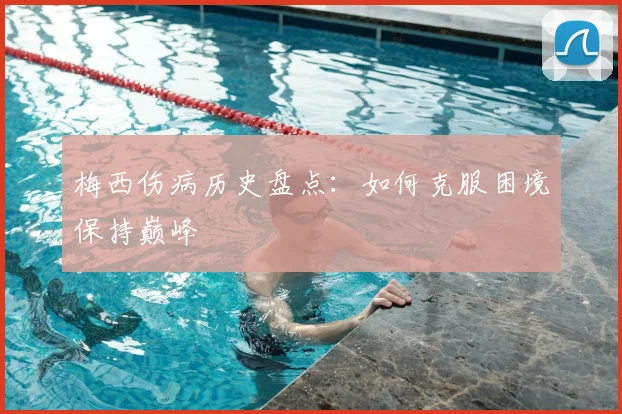 梅西伤病历史盘点：如何克服困境保持巅峰